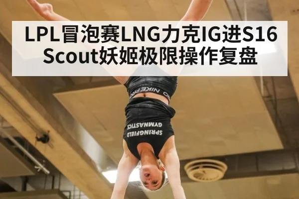 LPL冒泡赛LNG力克IG进S16 Scout妖姬极限操作复盘
