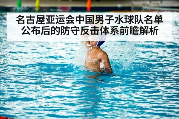 名古屋亚运会中国男子水球队名单公布后的防守反击体系前瞻解析
